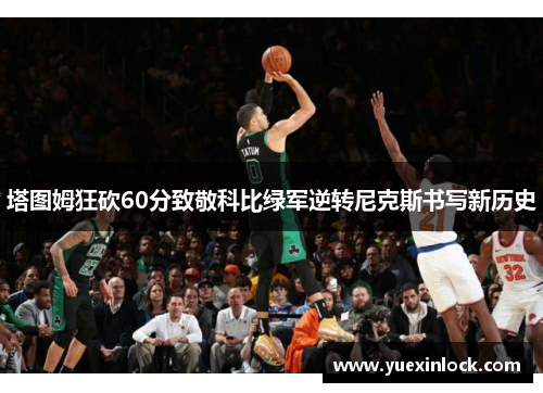 塔图姆狂砍60分致敬科比绿军逆转尼克斯书写新历史